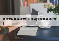 爱尔兰区块链研发公司排名[爱尔兰软件产业]