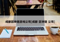 成都区块链游戏公司[成都 区块链 公司]