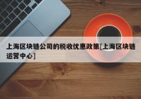 上海区块链公司的税收优惠政策[上海区块链运营中心]