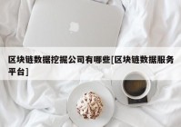 区块链数据挖掘公司有哪些[区块链数据服务平台]