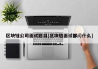 区块链公司面试题目[区块链面试都问什么]