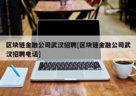 区块链金融公司武汉招聘[区块链金融公司武汉招聘电话]