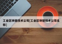 工业区块链技术公司[工业区块链技术公司名称]